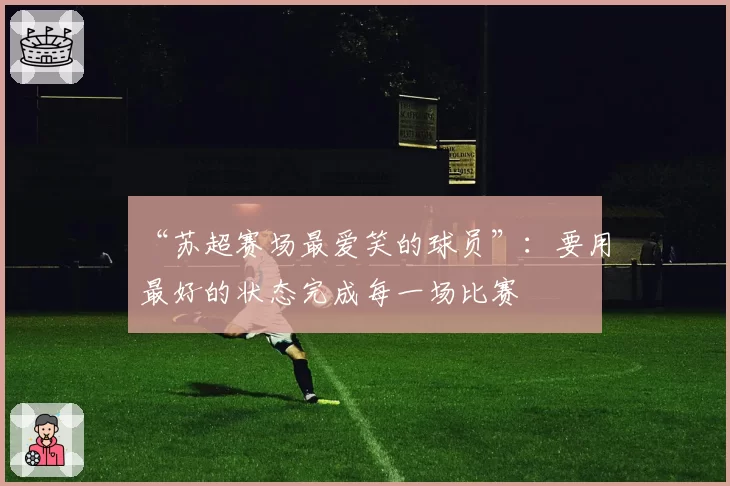 “苏超赛场最爱笑的球员”：要用最好的状态完成每一场比赛