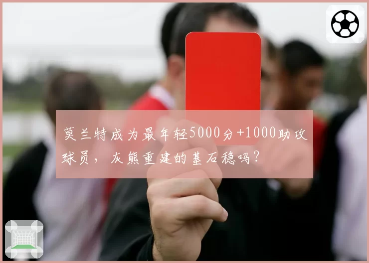 莫兰特成为最年轻5000分+1000助攻球员,灰熊重建的基石稳吗?