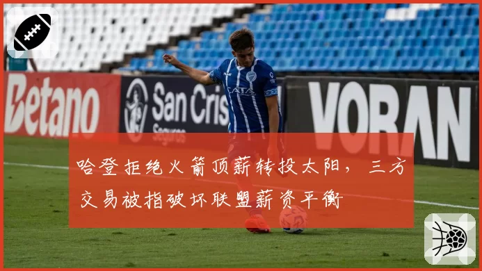 哈登拒绝火箭顶薪转投太阳,三方交易被指破坏联盟薪资平衡
