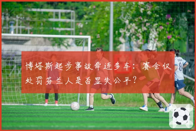 博塔斯起步事故牵连多车：赛会仅处罚芬兰人是否显失公平？
