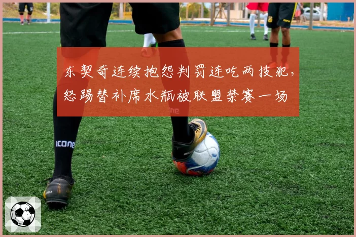 东契奇连续抱怨判罚连吃两技犯，怒踢替补席水瓶被联盟禁赛一场